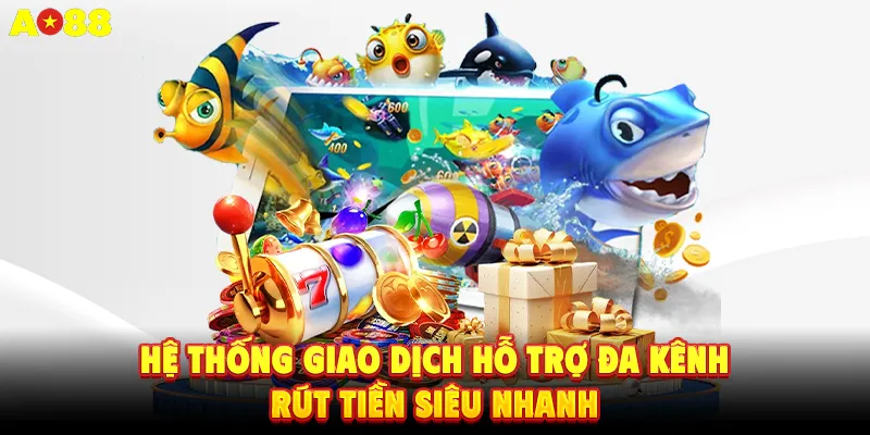 Hệ thống giao dịch hỗ trợ đa kênh - Rút tiền siêu nhanh